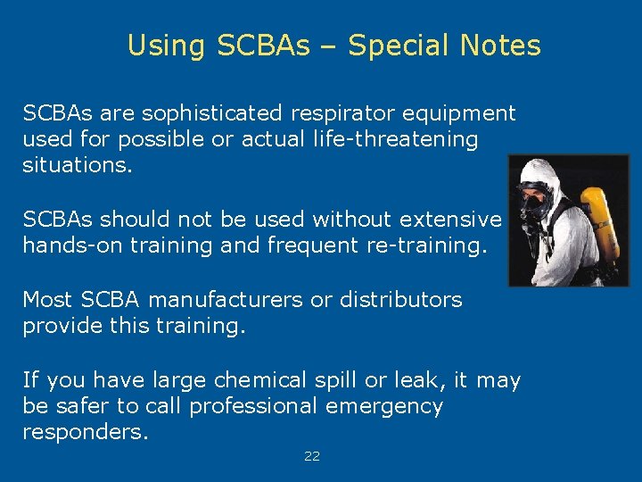 Using SCBAs – Special Notes SCBAs are sophisticated respirator equipment used for possible or