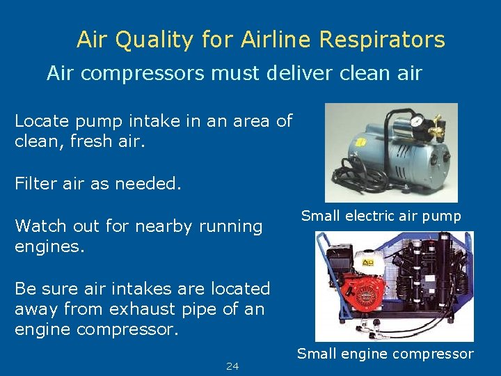  Air Quality for Airline Respirators Air compressors must deliver clean air Locate pump