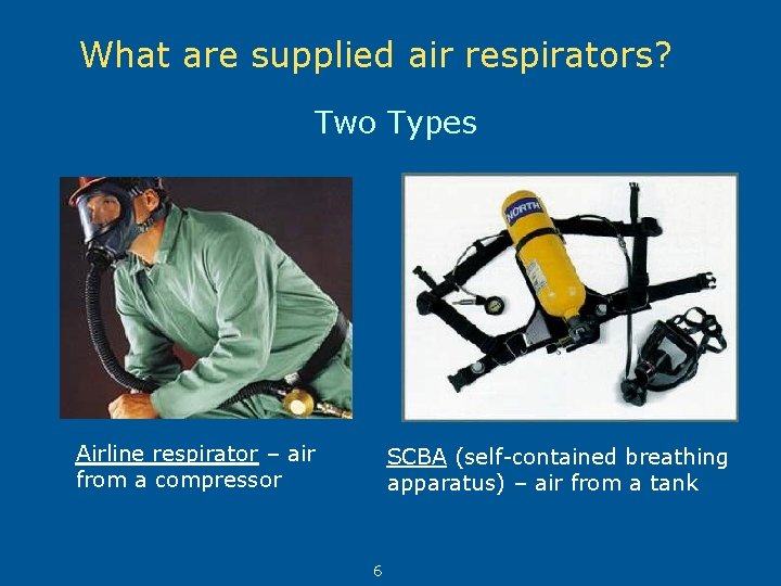 What are supplied air respirators? Two Types Airline respirator – air from a compressor
