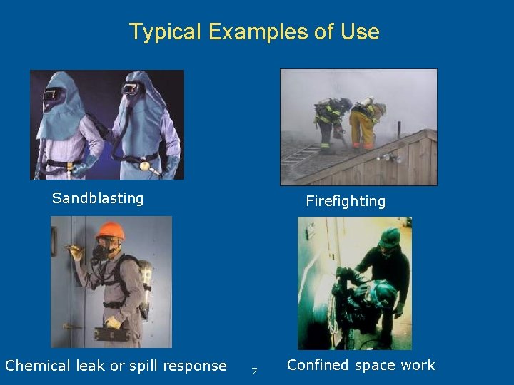 Typical Examples of Use Sandblasting Chemical leak or spill response Firefighting 7 Confined space