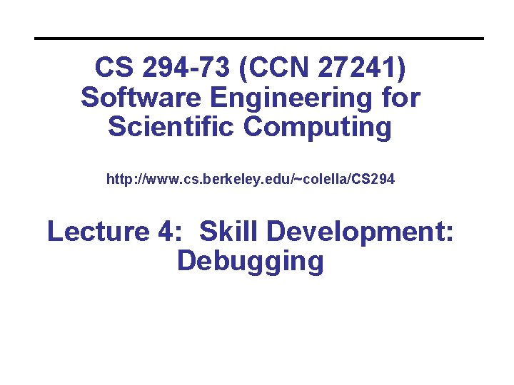 CS 294 -73 (CCN 27241) Software Engineering for Scientific Computing http: //www. cs. berkeley.