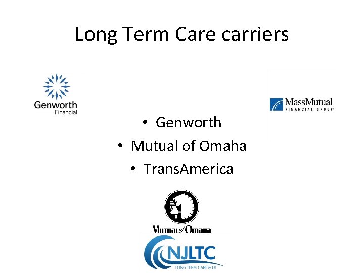 Long Term Care carriers • Genworth • Mutual of Omaha • Trans. America 