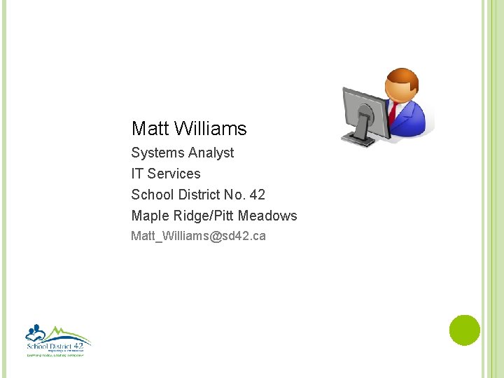 Matt Williams Systems Analyst IT Services School District No. 42 Maple Ridge/Pitt Meadows Matt_Williams@sd