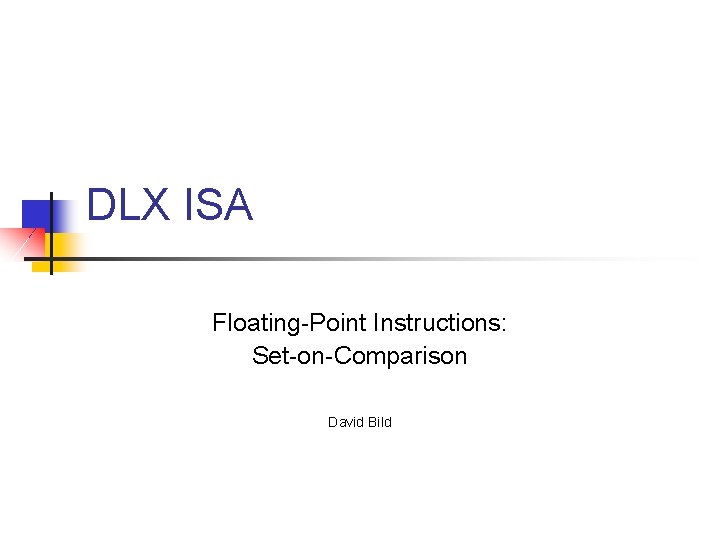 DLX ISA Floating-Point Instructions: Set-on-Comparison David Bild 