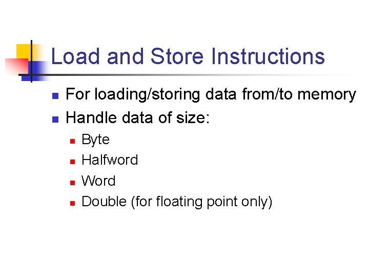 Load and Store Instructions n n For loading/storing data from/to memory Handle data of