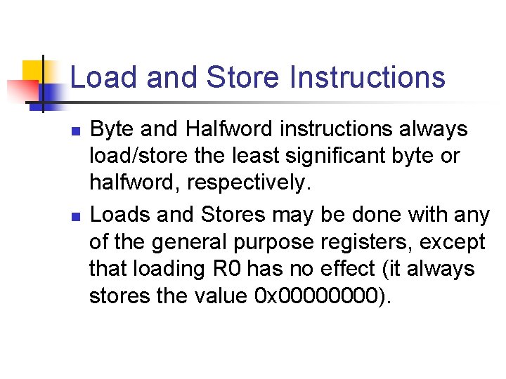 Load and Store Instructions n n Byte and Halfword instructions always load/store the least