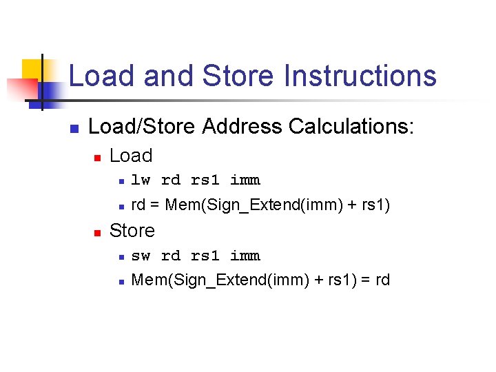 Load and Store Instructions n Load/Store Address Calculations: n n Load n lw rd