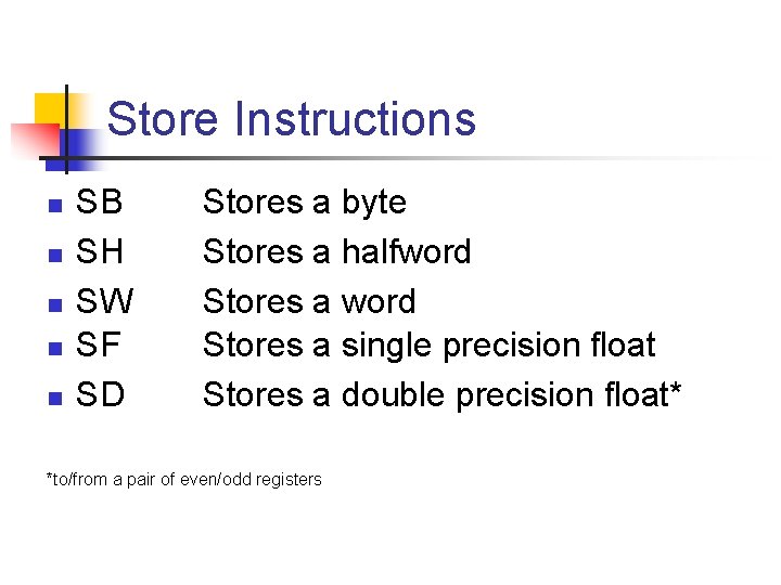 Store Instructions n n n SB SH SW SF SD Stores a byte Stores