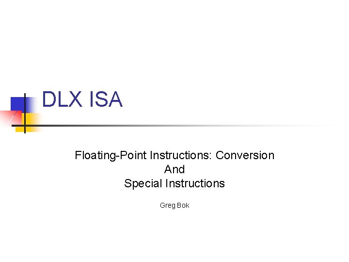 DLX ISA Floating-Point Instructions: Conversion And Special Instructions Greg Bok 