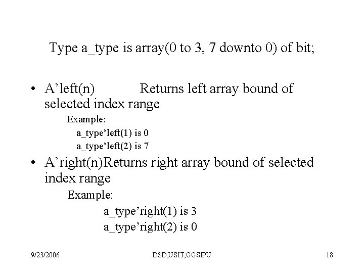 Type a_type is array(0 to 3, 7 downto 0) of bit; • A’left(n) Returns