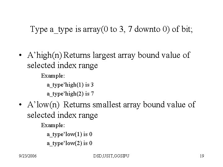 Type a_type is array(0 to 3, 7 downto 0) of bit; • A’high(n) Returns