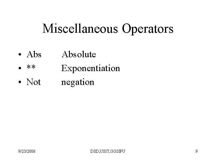 Miscellaneous Operators • Abs • ** • Not 9/23/2006 Absolute Exponentiation negation DSD, USIT,