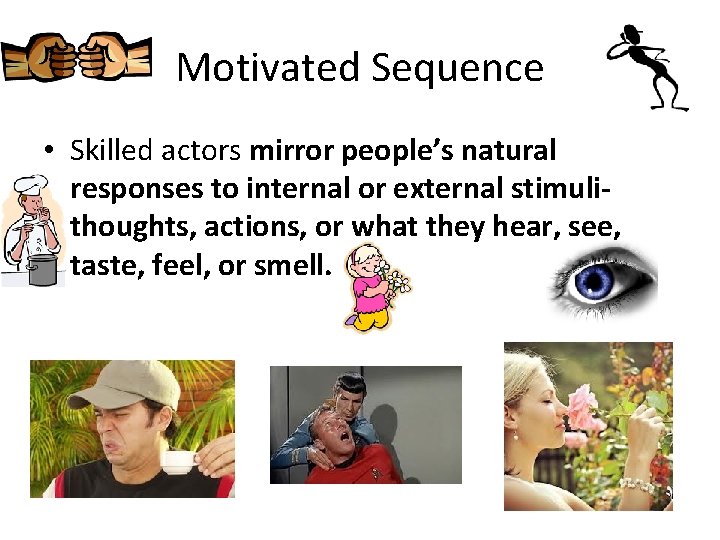 Motivated Sequence • Skilled actors mirror people’s natural responses to internal or external stimulithoughts,