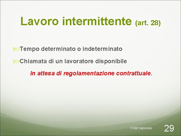 Lavoro intermittente (art. 28) Tempo determinato o indeterminato Chiamata di un lavoratore disponibile In