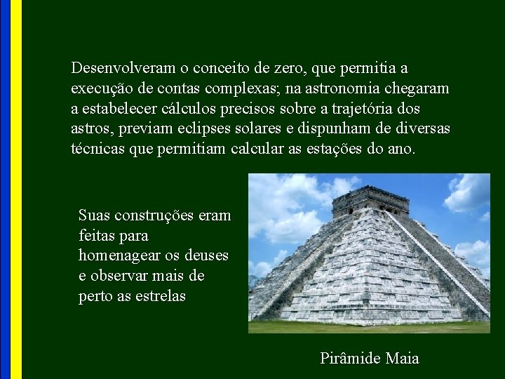 Desenvolveram o conceito de zero, que permitia a execução de contas complexas; na astronomia