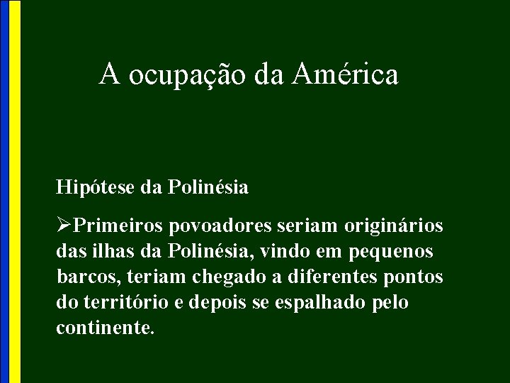 A ocupação da América Hipótese da Polinésia ØPrimeiros povoadores seriam originários das ilhas da
