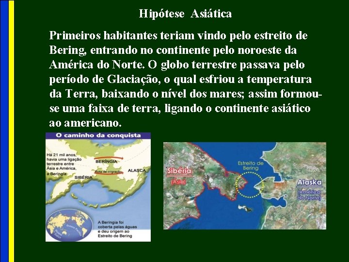 Hipótese Asiática Primeiros habitantes teriam vindo pelo estreito de Bering, entrando no continente pelo