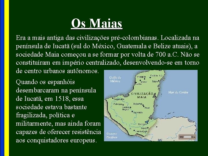 Os Maias Era a mais antiga das civilizações pré-colombianas. Localizada na península de Iucatã