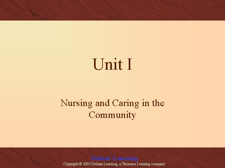 Unit I Nursing and Caring in the Community Delmar Learning Copyright © 2003 Delmar