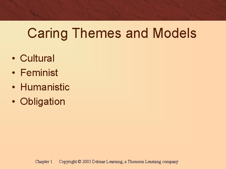 Caring Themes and Models • • Cultural Feminist Humanistic Obligation Chapter 1 Copyright ©