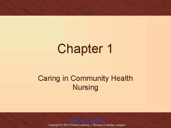 Chapter 1 Caring in Community Health Nursing Delmar Learning Copyright © 2003 Delmar Learning,