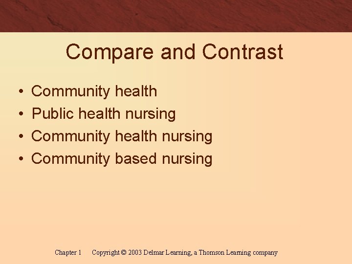 Compare and Contrast • • Community health Public health nursing Community based nursing Chapter