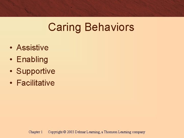 Caring Behaviors • • Assistive Enabling Supportive Facilitative Chapter 1 Copyright © 2003 Delmar