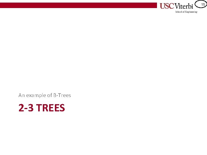 15 An example of B-Trees 2 -3 TREES 