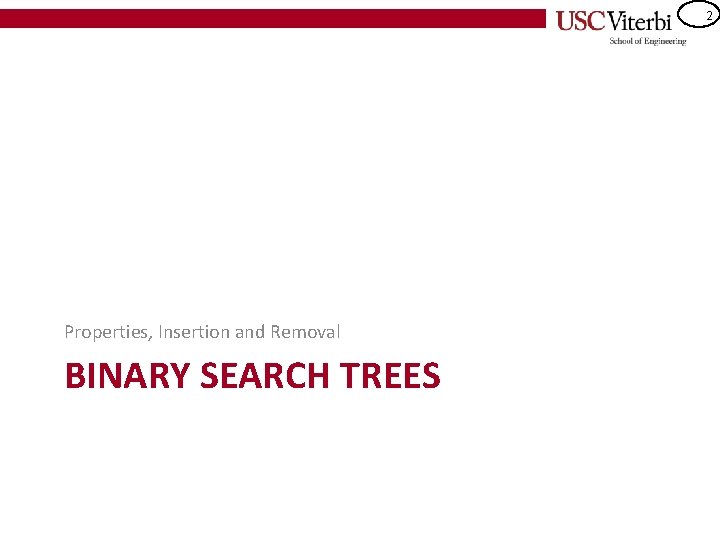 2 Properties, Insertion and Removal BINARY SEARCH TREES 