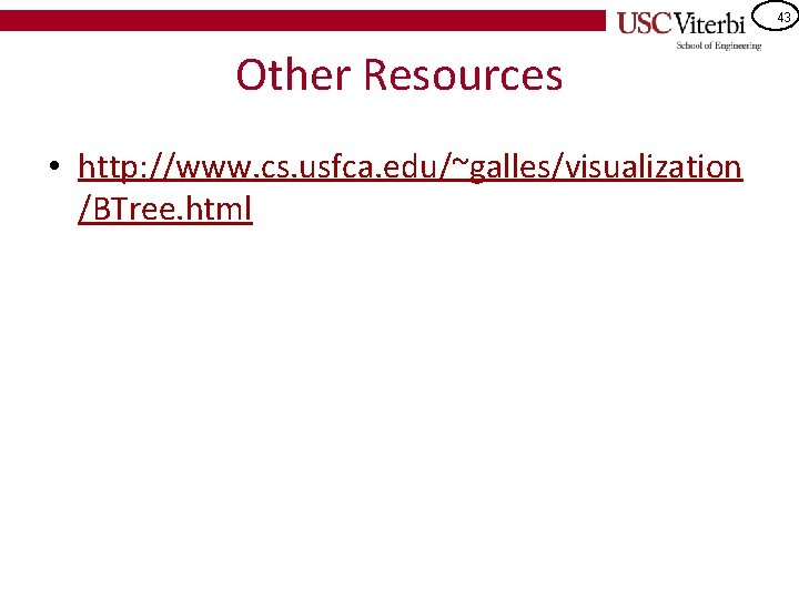 43 Other Resources • http: //www. cs. usfca. edu/~galles/visualization /BTree. html 