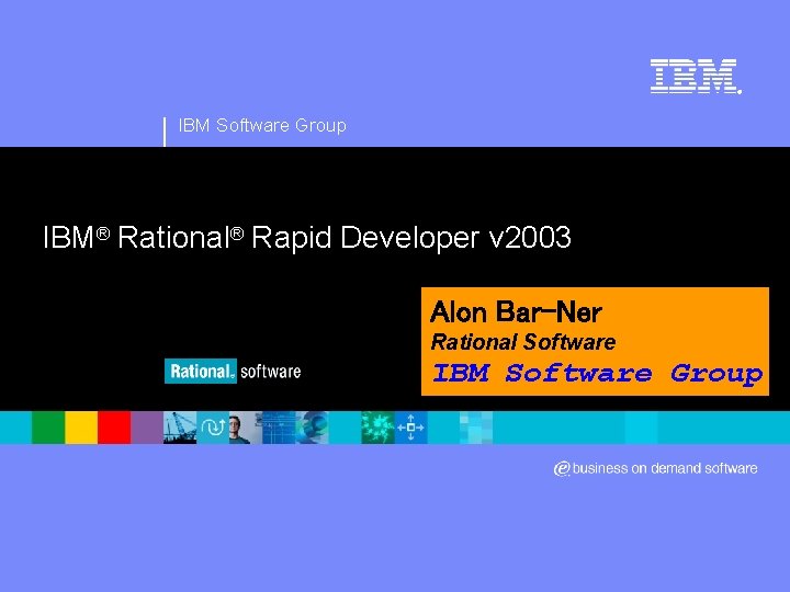 ® IBM Software Group IBM® Rational® Rapid Developer v 2003 Alon Bar-Ner Rational Software