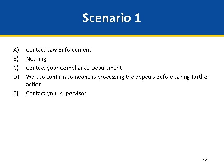 Scenario 1 A) B) C) D) E) Contact Law Enforcement Nothing Contact your Compliance