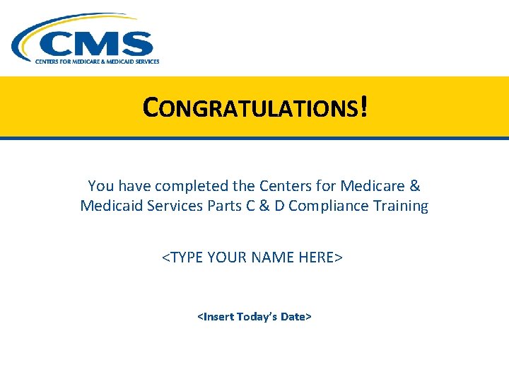 CONGRATULATIONS! You have completed the Centers for Medicare & Medicaid Services Parts C &