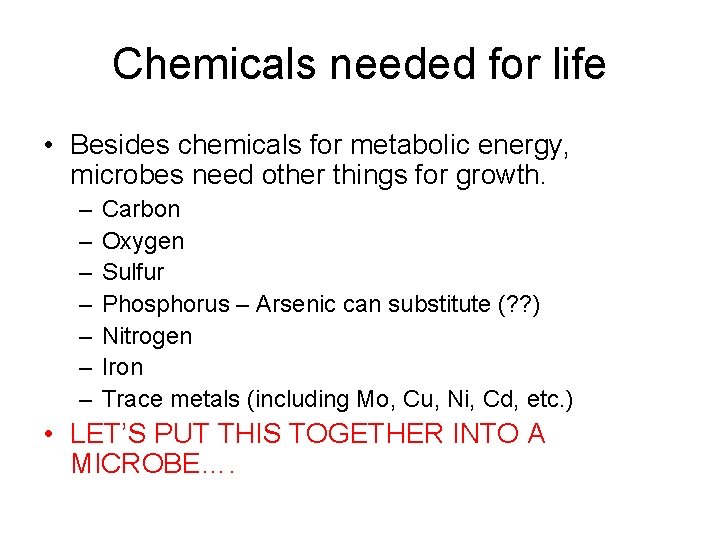 Chemicals needed for life • Besides chemicals for metabolic energy, microbes need other things