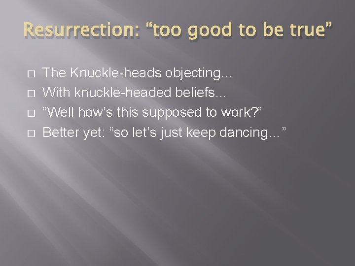 Resurrection: “too good to be true” � � The Knuckle-heads objecting… With knuckle-headed beliefs… Resurrection: “too good to be true” � � The Knuckle-heads objecting… With knuckle-headed beliefs…
