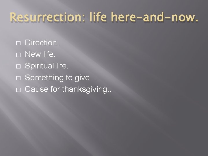 Resurrection: life here-and-now. � � � Direction. New life. Spiritual life. Something to give… Resurrection: life here-and-now. � � � Direction. New life. Spiritual life. Something to give…
