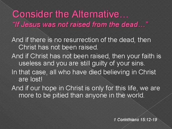 Consider the Alternative… “If Jesus was not raised from the dead…” And if there Consider the Alternative… “If Jesus was not raised from the dead…” And if there