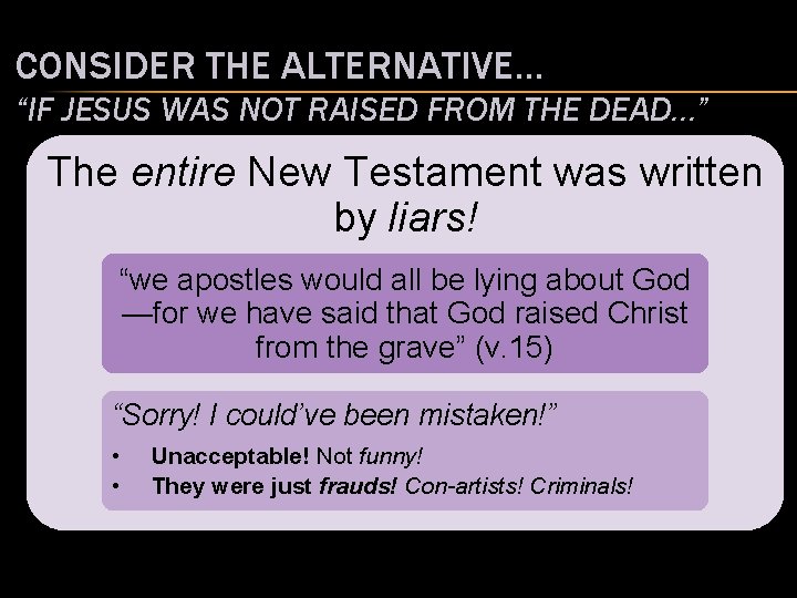 CONSIDER THE ALTERNATIVE… “IF JESUS WAS NOT RAISED FROM THE DEAD…” The entire New CONSIDER THE ALTERNATIVE… “IF JESUS WAS NOT RAISED FROM THE DEAD…” The entire New
