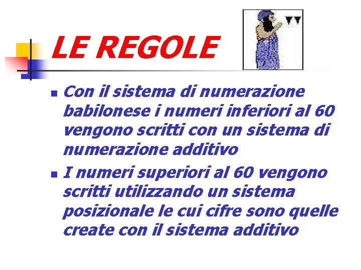 LE REGOLE Con il sistema di numerazione babilonese i numeri inferiori al 60 vengono