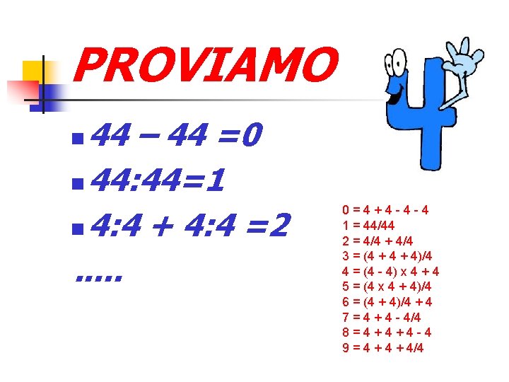 PROVIAMO 44 – 44 =0 44: 44=1 4: 4 + 4: 4 =2. .