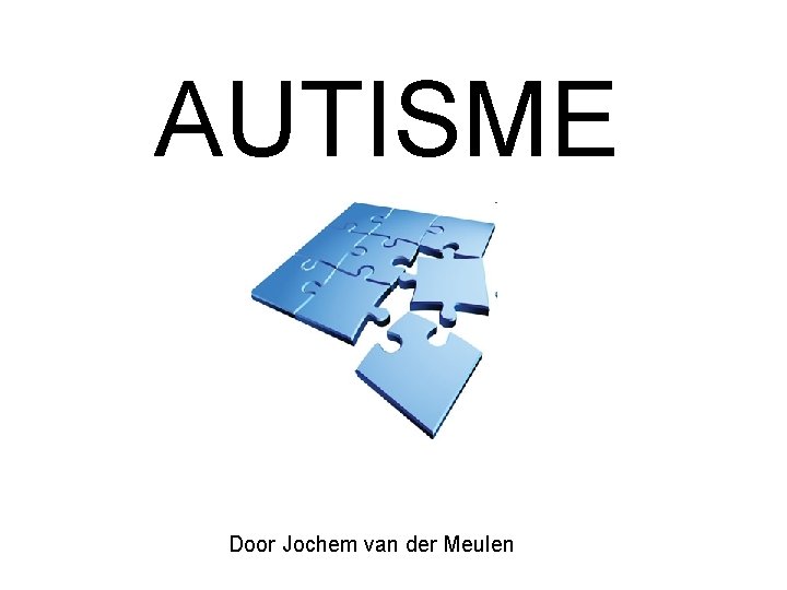 AUTISME Door Jochem van der Meulen 