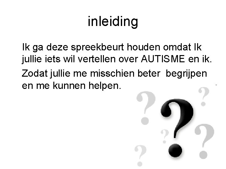 inleiding Ik ga deze spreekbeurt houden omdat Ik jullie iets wil vertellen over AUTISME