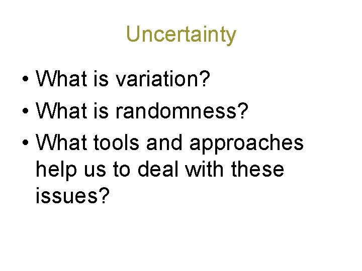Uncertainty • What is variation? • What is randomness? • What tools and approaches Uncertainty • What is variation? • What is randomness? • What tools and approaches
