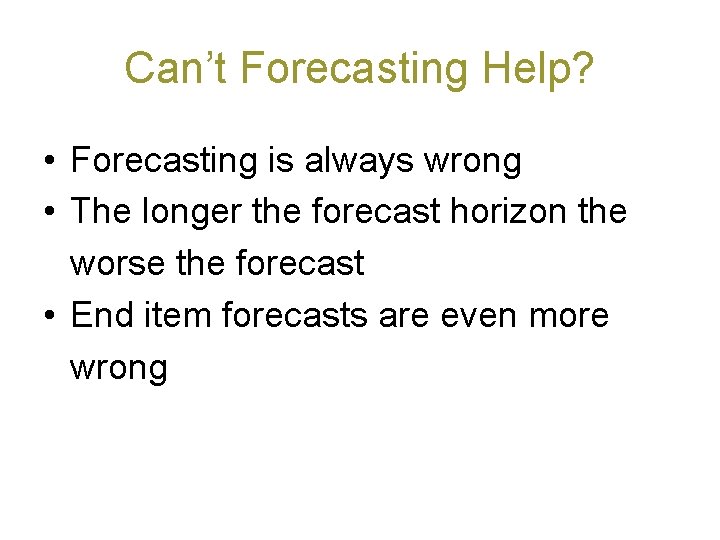 Can’t Forecasting Help? • Forecasting is always wrong • The longer the forecast horizon Can’t Forecasting Help? • Forecasting is always wrong • The longer the forecast horizon