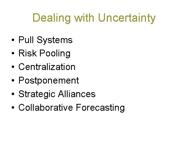 Dealing with Uncertainty • • • Pull Systems Risk Pooling Centralization Postponement Strategic Alliances Dealing with Uncertainty • • • Pull Systems Risk Pooling Centralization Postponement Strategic Alliances