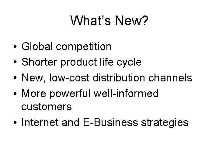 What’s New? • • Global competition Shorter product life cycle New, low-cost distribution channels What’s New? • • Global competition Shorter product life cycle New, low-cost distribution channels