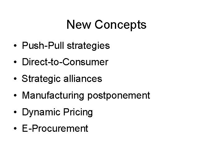New Concepts • Push-Pull strategies • Direct-to-Consumer • Strategic alliances • Manufacturing postponement • New Concepts • Push-Pull strategies • Direct-to-Consumer • Strategic alliances • Manufacturing postponement •