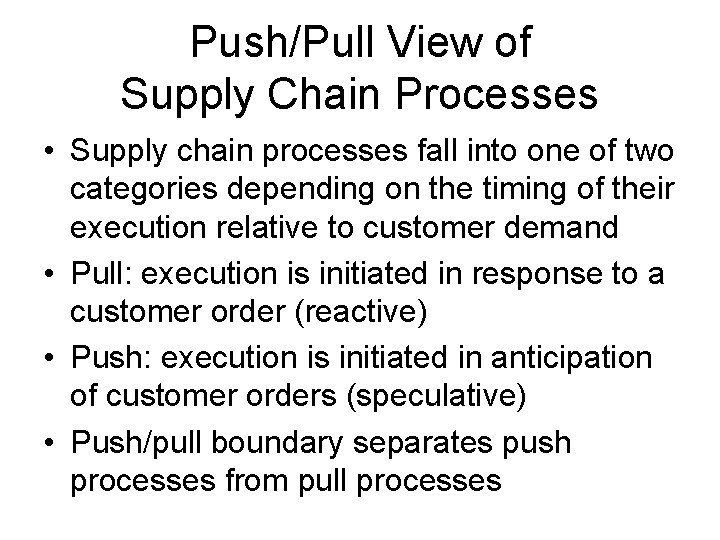 Push/Pull View of Supply Chain Processes • Supply chain processes fall into one of Push/Pull View of Supply Chain Processes • Supply chain processes fall into one of