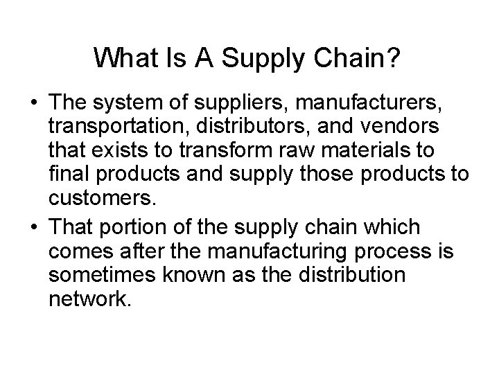 What Is A Supply Chain? • The system of suppliers, manufacturers, transportation, distributors, and What Is A Supply Chain? • The system of suppliers, manufacturers, transportation, distributors, and