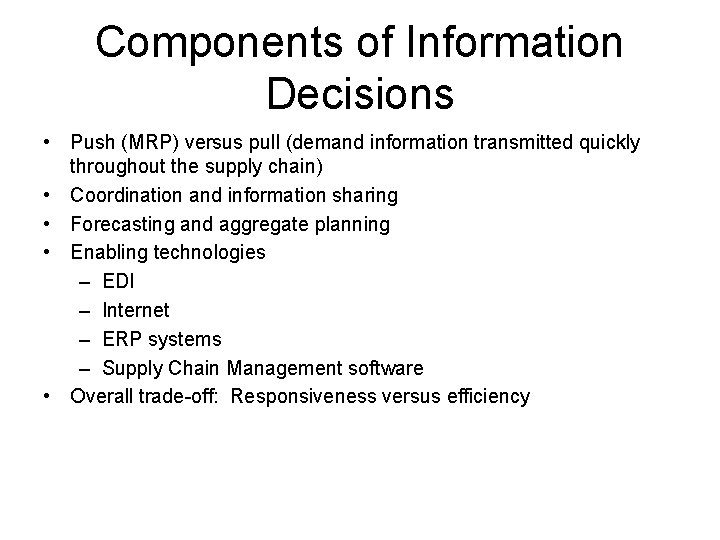 Components of Information Decisions • Push (MRP) versus pull (demand information transmitted quickly throughout Components of Information Decisions • Push (MRP) versus pull (demand information transmitted quickly throughout